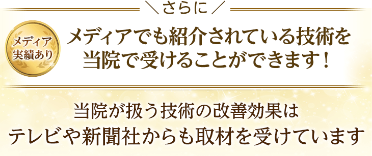 メディアでも紹介されている技術を当院で受けることができます！